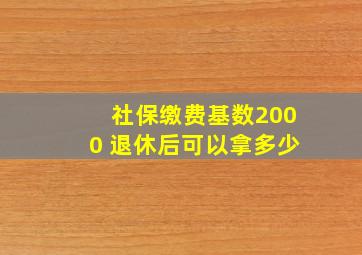 社保缴费基数2000 退休后可以拿多少